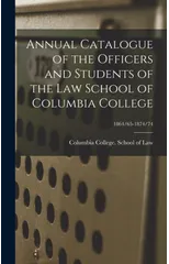 Annual Catalogue of the Officers and Students of the Law School of Columbia College; 1864/65-1874/74