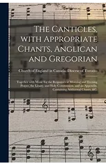 The Canticles, With Appropriate Chants, Anglican and Gregorian [microform]