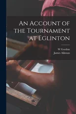 An Account of the Tournament at Eglinton
