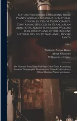 Nature Neighbors, Embracing Birds, Plants, Animals, Minerals, in Natural Colors by Color Photography, Containing Articles by Gerald Alan Abbott, Dr. Albert Schneider, William Kerr Higley...and Other E