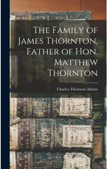 The Family of James Thornton, Father of Hon. Matthew Thornton