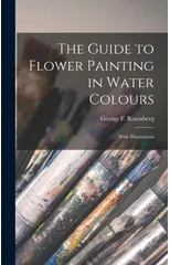 The Guide to Flower Painting in Water Colours