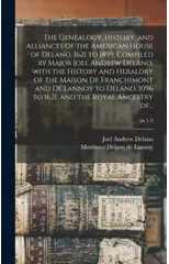 The Genealogy, History, and Alliances of the American House of Delano, 1621 to 1899. Compiled by Major Joel Andrew Delano, With the History and Heraldry of the Maison De Franchimont and De Lannoy to D