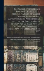The Sixth International Congress of Delegated Representatives of Master Cotton Spinners' and Manufacturers' Associations, Held in the Palazzo Della Società per Le Belle Arti Ed Esposizione Perma