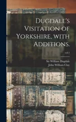 Dugdale's Visitation of Yorkshire, With Additions.; vol.1