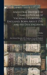Ancestral History of Charles Pedlar of Vauxhall, Cornwall, England, Born About 1710, and His Descendants [microform]