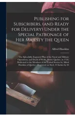 Publishing for Subscribers, (and Ready for Delivery) Under the Special Patronage of Her Majesty the Queen [microform]