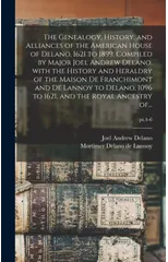 The Genealogy, History, and Alliances of the American House of Delano, 1621 to 1899. Compiled by Major Joel Andrew Delano, With the History and Heraldry of the Maison De Franchimont and De Lannoy to D