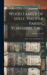 Wood Family of Shelf, Halifax Parish, Yorkshire, Eng.
