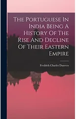 The Portuguese In India Being A History Of The Rise And Decline Of Their Eastern Empire