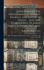 Genealogy of the Descendants of Stephen Randall and Elizabeth Swezey ... 1624-1668, Clarkenwell, St. James' Parish, London, England; 1668-1738, Rhode Island and Connecticut, 1738-1906, Long Island, Ne