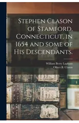 Stephen Clason of Stamford, Connecticut, in 1654 and Some of His Descendants.