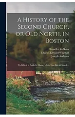 A History of the Second Church, or Old North, in Boston