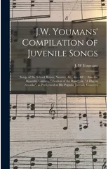 J.W. Youmans' Compilation of Juvenile Songs [microform]