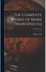 The Complete Works of Mark Twain [pseud.]; TWELVE (12)