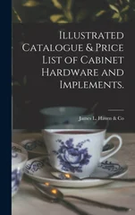 Illustrated Catalogue & Price List of Cabinet Hardware and Implements.
