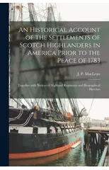 An Historical Account of the Settlements of Scotch Highlanders in America Prior to the Peace of 1783