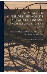 We Must Feed Ourselves. The World's Greatest Economic Problem Leads to the Farm; How Some States Are Meeting It