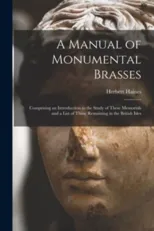 A Manual of Monumental Brasses