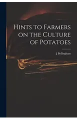 Hints to Farmers on the Culture of Potatoes