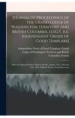 Journal of Proceedings of the Grand Lodge of Washington Territory and British Columbia, I.O.G.T. [i.e. Independent Order of Good Templars] [microform]