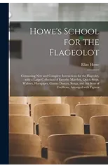 Howe's School for the Flageolot; Containing New and Complete Instructions for the Flageolet, With a Large Collection of Favorite Marches, Quick-steps, Waltzes, Hornpipes, Contra Dances, Songs, and Six
