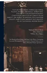 Nature Neighbors, Embracing Birds, Plants, Animals, Minerals, in Natural Colors by Color Photography, Containing Articles by Gerald Alan Abbott, Dr. Albert Schneider, William Kerr Higley...and Other E