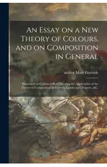 An Essay on a New Theory of Colours, and on Composition in General