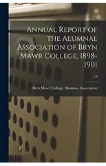 Annual Report of the Alumnae Association of Bryn Mawr College, 1898-1901; 7-9