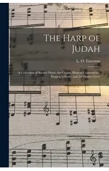 The Harp of Judah; a Collection of Sacred Music, for Choirs, Musical Conventions, Singing Schools, and the Home Circle