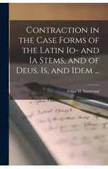 Contraction in the Case Forms of the Latin Io- and Ia Stems, and of Deus, is, and Idem ...