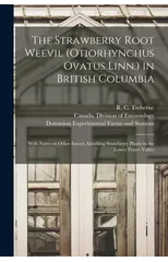 The Strawberry Root Weevil (Otiorhynchus Ovatus Linn.) in British Columbia [microform]