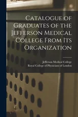 Catalogue of Graduates of the Jefferson Medical College From Its Organization