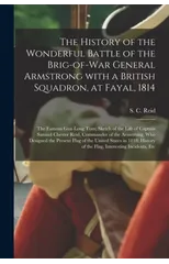 The History of the Wonderful Battle of the Brig-of-war General Armstrong With a British Squadron, at Fayal, 1814 [microform]
