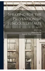Spraying for the Prevention of Fungous Diseases [microform]