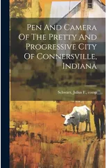 Pen and Camera of the Pretty and Progressive City of Connersville, Indiana