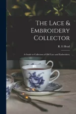 The Lace & Embroidery Collector; a Guide to Collectors of Old Lace and Embroidery