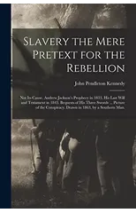 Slavery the Mere Pretext for the Rebellion; Not Its Cause. Andrew Jackson's Prophecy in 1833. His Last Will and Testament in 1843. Bequests of His Three Swords ... Picture of the Conspiracy. Drawn in
