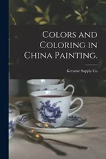 Colors and Coloring in China Painting.