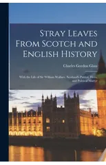 Stray Leaves From Scotch and English History [microform]