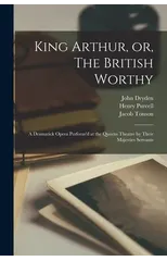 King Arthur, or, The British Worthy