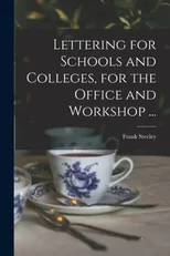 Lettering for Schools and Colleges, for the Office and Workshop ...