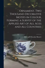 Ornament, Two Thousand Decorative Motifs in Colour, Forming a Survey of the Applied Art of All Ages and All Countries