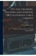 [To the Growers, Packers and Shippers of California Table Grapes.]; v.10 1960 updated to 2002