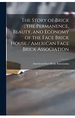 The Story of Brick; the Permanence, Beauty, and Economy of the Face Brick House / American Face Brick Association