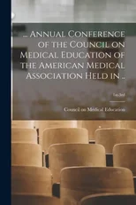 ... Annual Conference of the Council on Medical Education of the American Medical Association Held in ..; 1st-3rd