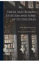 Greek and Roman Stoicism and Some of Its Disciples