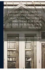 Illustrated Descriptive Catalogue of American Grape?vines ?with Brief Directions for Their Culture /by Bush & Son & Meissner.
