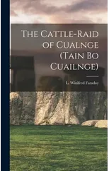 The Cattle-raid of Cualnge (Tain Bo Cuailnge)