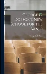 George C. Dobson's New School for the Banjo